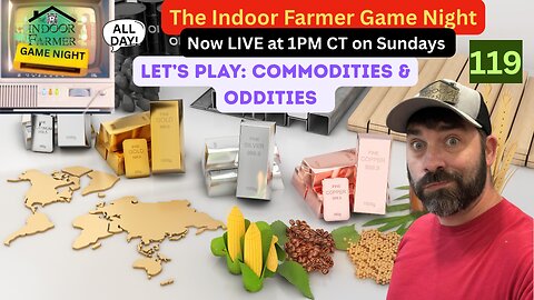 The Indoor Farmer Game Night (ALL DAY) ep 119, Commodities & Oddities, Let's Play!