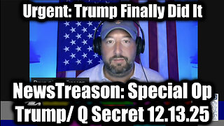 NewsTreason: Trump & Q Secret Military Op 12.13.25 - Urgent: Trump Finally Did It, Military Alert