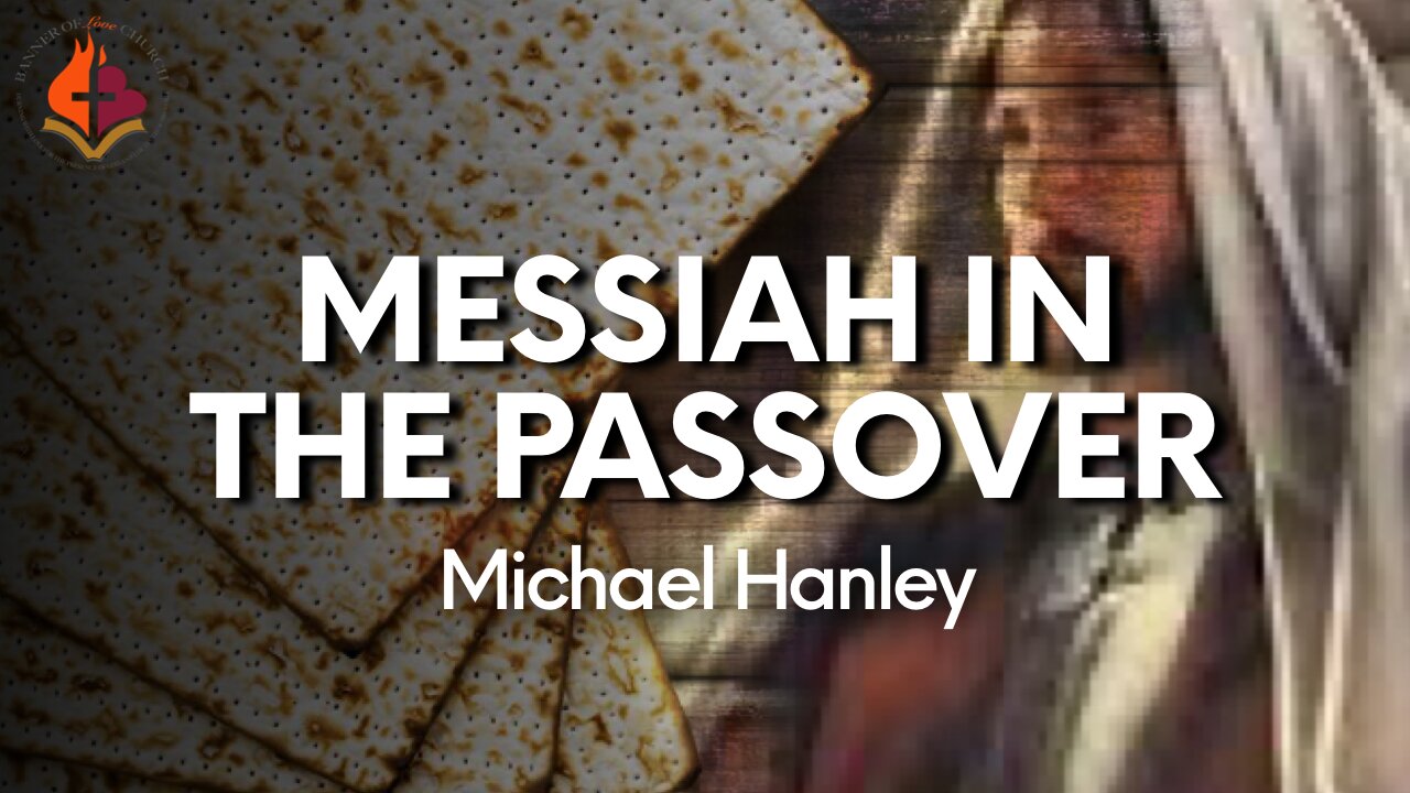 Messiah in the Passover- Michael Hanley- April 13, 2025