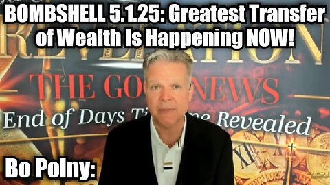 Bo Polny: BOMBSHELL 5.1.25 - Greatest Transfer of Wealth Is Happening NOW!