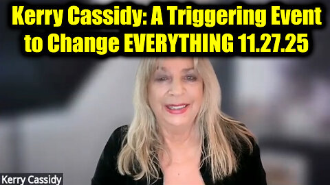 Kerry Cassidy Emergency Alert 11/27/25 - A Triggering Event to Change EVERYTHING