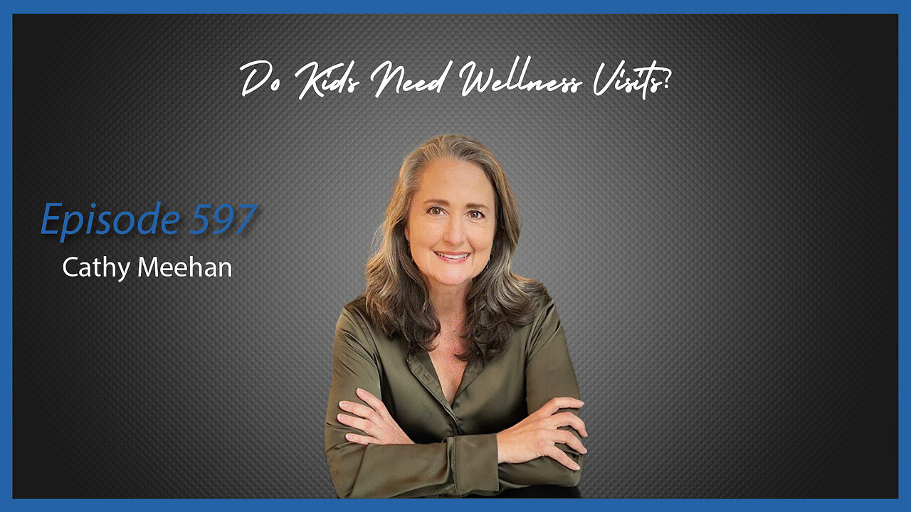 Ep. 597 Do Kids Need Well Visits? A Discussion with Cathy Meehan