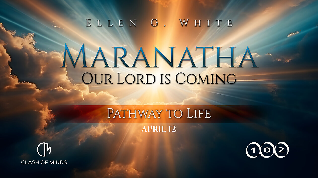 102. Maranatha Our Lord Is Coming: Pathway to Life, April 12, by Ellen G White