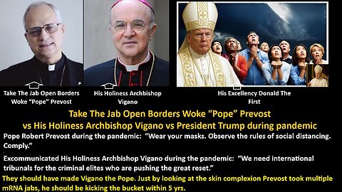 Take The Jab Open Borders Woke “Pope” Prevost vs His Holiness Archbishop Vigano vs President Trump during pandemic