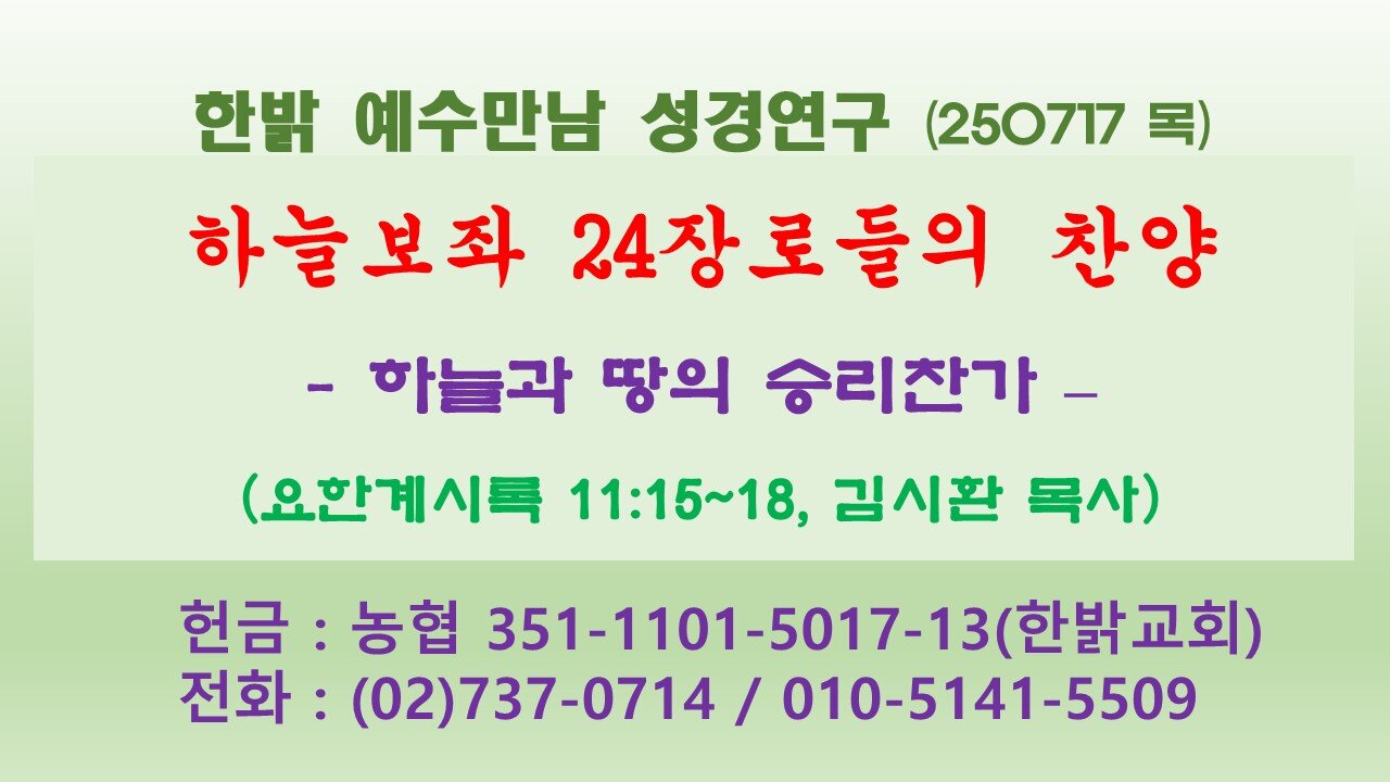 250717(목) 하늘보좌 24장로들의 찬양 - 하늘과 땅의 승리찬가 (계11:15~18) [예수만남 성경연구] 한밝모바일교회 김시환 목사