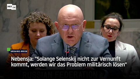 Nebensja: "Solange Selenskij nicht zur Vernunft kommt, werden wir das Problem militärisch lösen"
