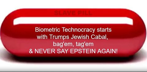 Biometric Technocracy starts with Trumps Jewish Cabal, bag'em tag'em & NEVER SAY EPSTEIN AGAIN