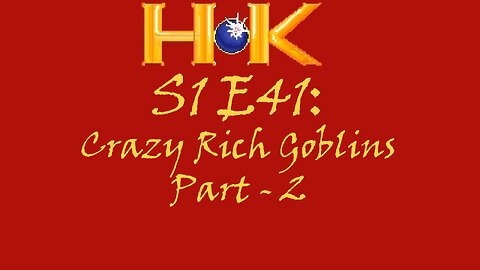 S1 E41 - Crazy Rich Goblins Pt. 2