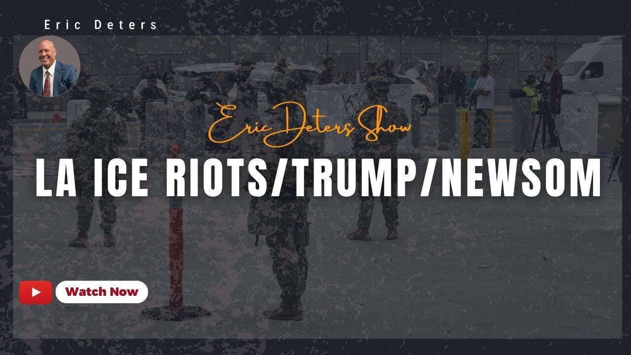 LA ICE Riots/Trump/Newsom | Eric Deters Show