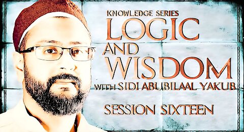 Logic and Wisdom | Session 16 | Sidi AbuBilaal Yakub
