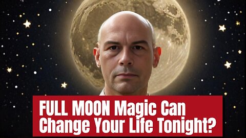 FULL MOON Magic Can Change Your Life Tonight?