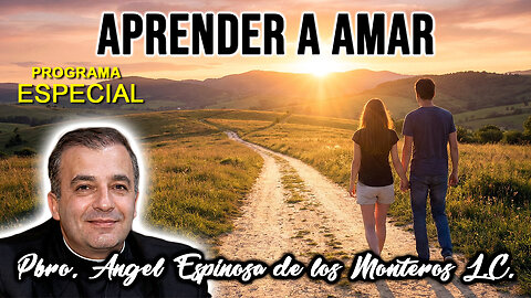 Aprender a Amar - Padre Angel Espinosa de los Monteros L.C.