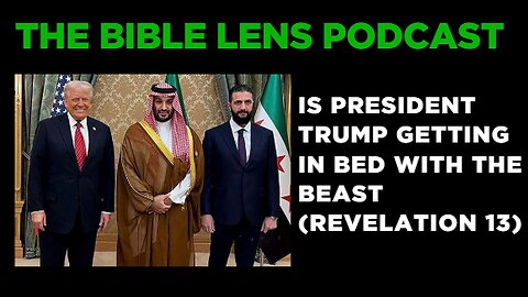 The Bible Lens Podcast #94: Is President Trump Getting In Bed With The Beast (Revelation 13)