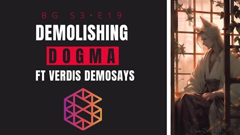 BG-S3-19: Demolishing Dogma w/ Verdis DeMosays