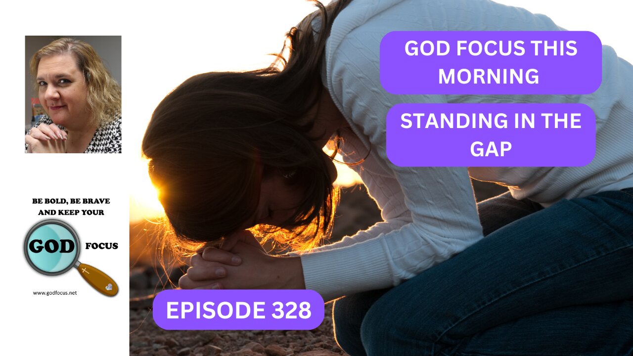 GOD FOCUS THIS MORNING EPISODE 328 STANDING IN THE GAP