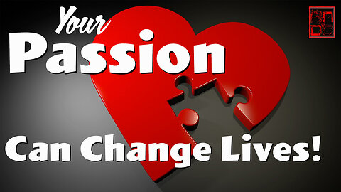 Your Passion can Change Lives!