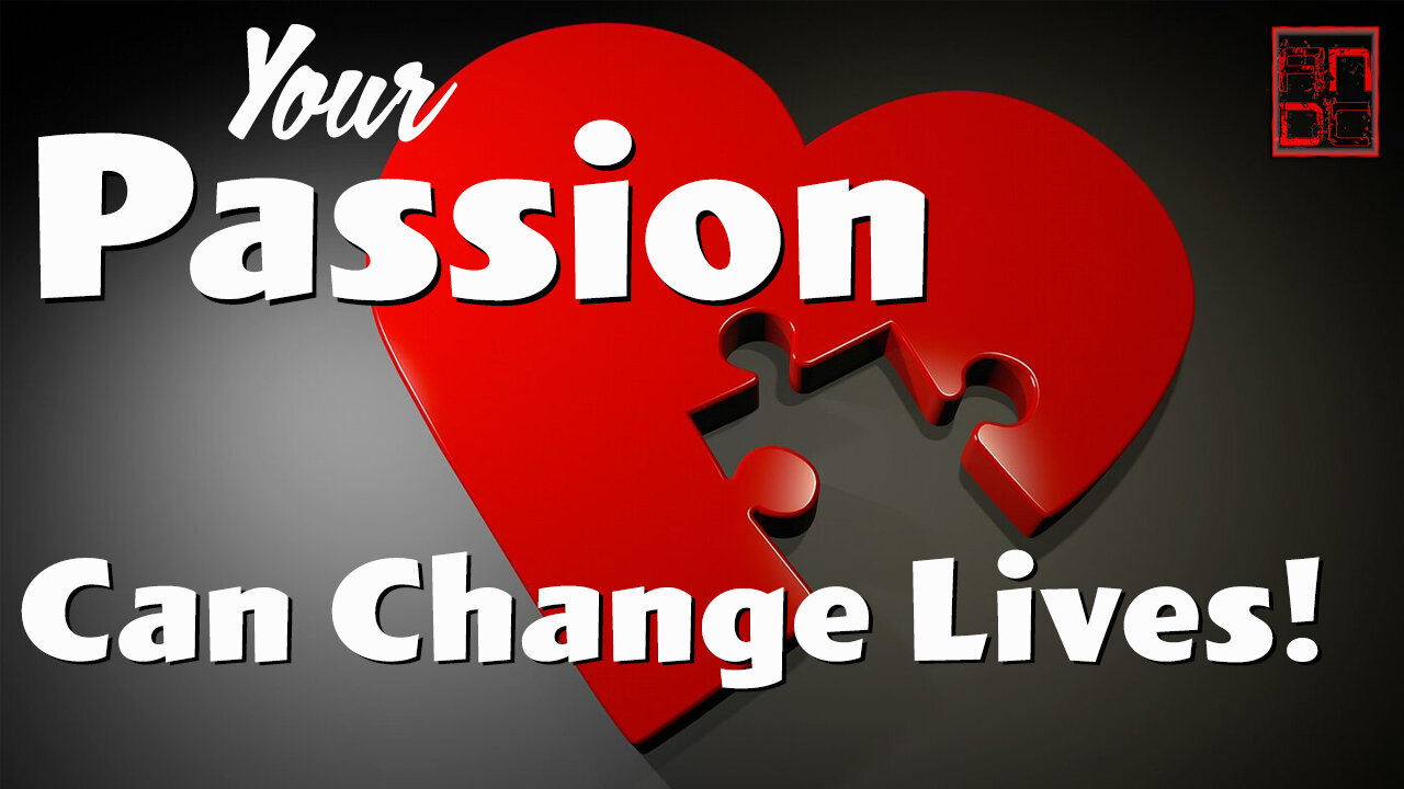 Your Passion can Change Lives!