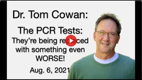 Dr. Tom Cowan: The PCR Tests Are Being Replaced with Something EVEN WORSE!
