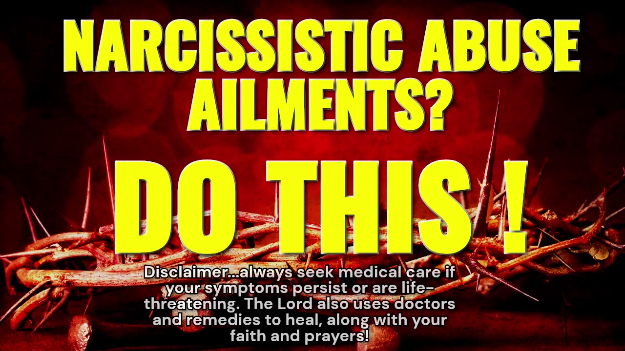 NARCISSISTIC ABUSE AILMENTS? DO THIS!