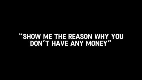 Show me why you don't have any money