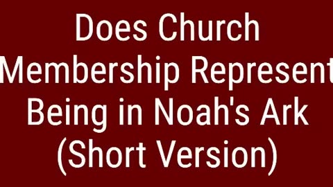 Does Church Membership Represent Being in Noahs Ark Short Version
