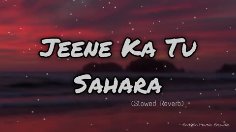 Jeene Ka Tu Sahara (Slowed Reverb) Lo-fi | Satish Music Studio