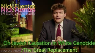 Nick Fuentes On Jewish Causation In White Genocide/The Great Replacement