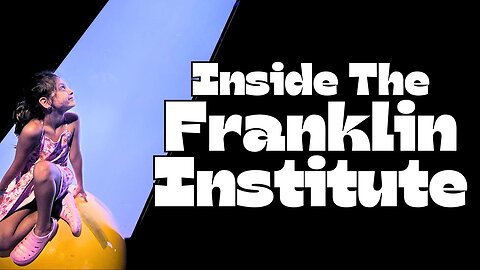 Exploring the Franklin Institute at Philadelphia
