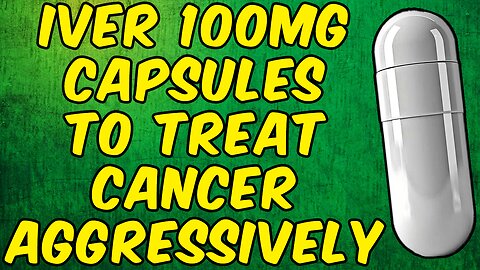 Ivermectin 100mg Capsules For Treating CANCER AGGRESSIVELY!