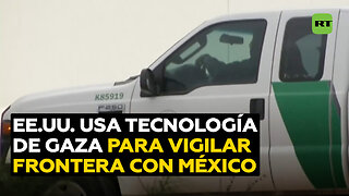 EE.UU. prueba tecnología usada en Gaza para vigilar la frontera con México
