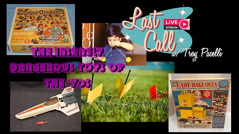 Last Call – The Insanely Dangerous Toys of the ‘70s