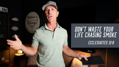 Don’t Waste Your Life Chasing Smoke | Ecclesiastes 12:8