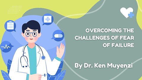 Overcoming the Challenges of Fear of Failure - Dr. Ken Muyenzi