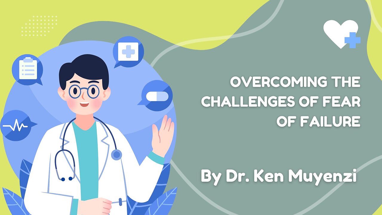 Overcoming the Challenges of Fear of Failure - Dr. Ken Muyenzi