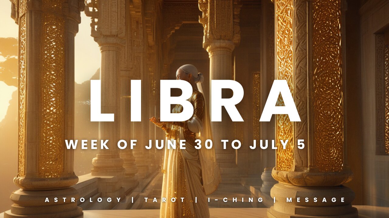 LIBRA WEEK OF JUNE 29 to JULY 5