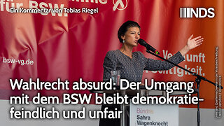 Wahlrecht absurd: Der Umgang mit dem BSW bleibt demokratiefeindlich und unfair | Tobias Riegel | NDS
