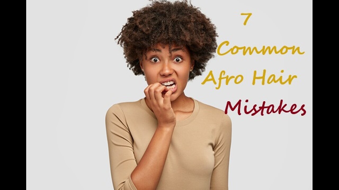 7 Common Afro Hair Mistakes