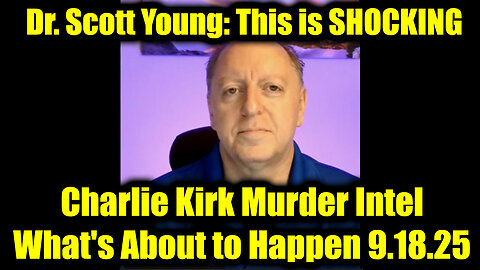 Dr. Scott Young: Charlie Kirk Murder Intel 9.18.25 - People Have No Idea What's About to Happen!
