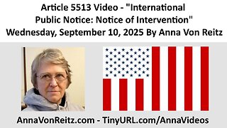 Article 5513 Video - International Public Notice: Notice of Intervention By Anna Von Reitz