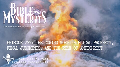 Episode 237: The Coming Woes: Biblical Prophecy, Final Judgments, and the Rise of Antichrist