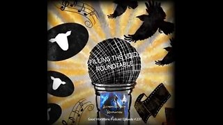 FILLING THE VOID ROUNDTABLE - CROW/ JASON/ DOM/ CHRIS/WAYNE/MARK - GOOD VIBRATIONS PODCAST, VOL. 237