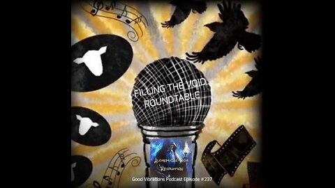 FILLING THE VOID ROUNDTABLE - CROW/ JASON/ DOM/ CHRIS/WAYNE/MARK - GOOD VIBRATIONS PODCAST, VOL. 237