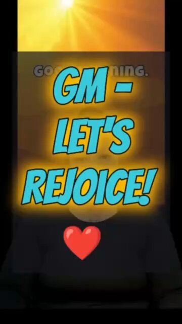 GM: Let’s Rejoice! ❤️