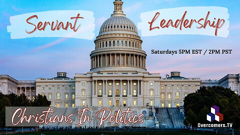 Servant Leadership - Christians in Politics - Episode #020 - OvercomersTV.Live