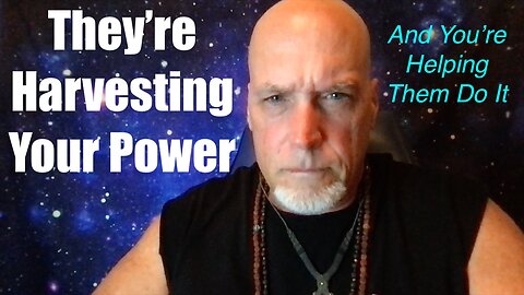 They Are Harvesting Your Power - And You're Helping Them Do it