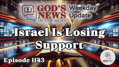 GNITN Episode 1143 - Israel Is Losing Support