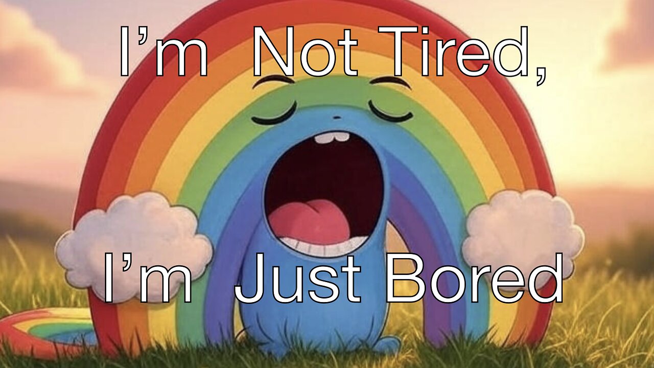 I'm Not Tired, I'm Just Bored