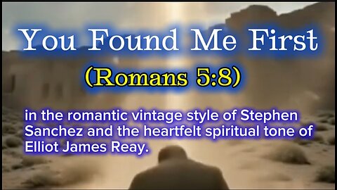 You Found Me First (Romans 5:8) Christian song in the style of Stephen Sanchez & Elliot James Reay.