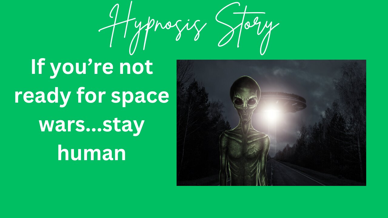 Hypnosis Story: If you're not ready to hear about space wars...stay human