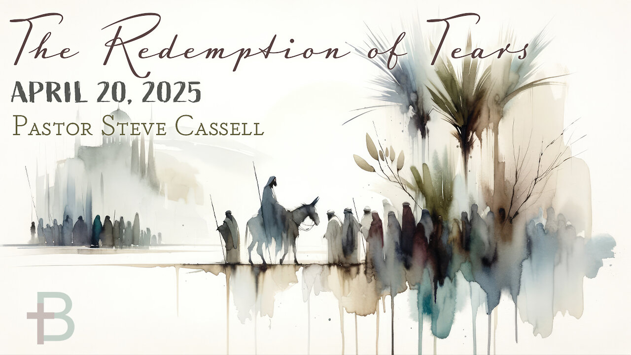 April 20, 2025: The Redemption of Tears (Pastor Steve Cassell)